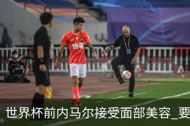 世界杯前内马尔接受面部美容 要让自己变得更年轻
