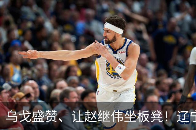 乌戈盛赞、让赵继伟坐板凳！辽宁队胜山东，新星“5防”建奇功