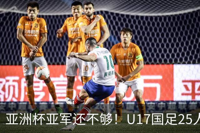 亚洲杯亚军还不够！U17国足25人名单出炉，世界杯首战遇西班牙，这次要创历史？