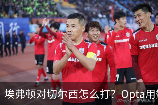 埃弗顿对切尔西怎么打？Opta用数据给出前瞻