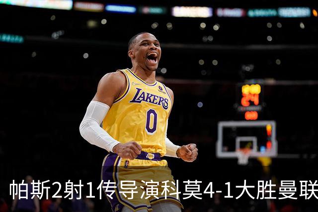 帕斯2射1传导演科莫4-1大胜曼联展现球王传承