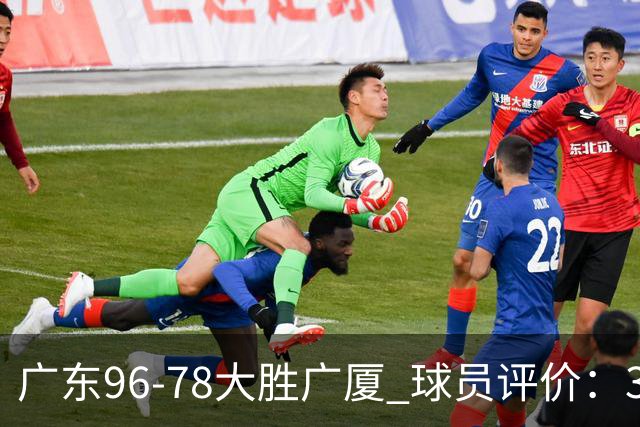 广东96-78大胜广厦 球员评价：3人优秀，6人及格，1人低迷