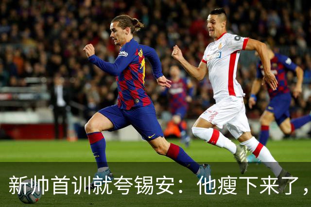 新帅首训就夸锡安：他瘦下来了，看起来准备好开干了