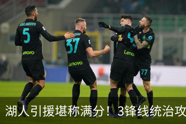 湖人引援堪称满分！3锋线统治攻守，凯斯勒打成巨头，另2将稳轮换