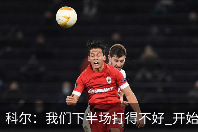 科尔：我们下半场打得不好 开始追求精彩的高难度进攻&想领先30+