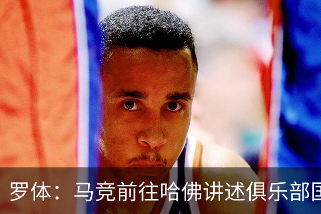 罗体：马竞前往哈佛讲述俱乐部国际化成长历程，介绍营销战略