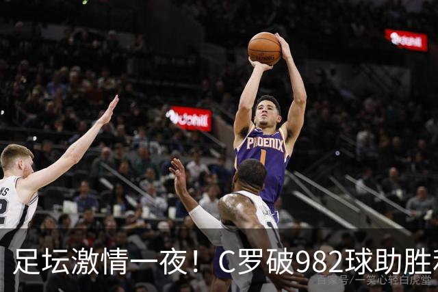 足坛激情一夜！C罗破982球助胜利3 1，热那亚3 2，伊普斯维奇1 1森林