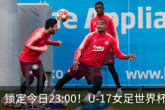锁定今日23:00！U-17女足世界杯中国队首战，泸州双胞胎姐妹刘雨辰刘雨希随队出征