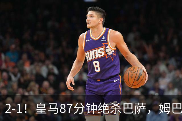 2-1！皇马87分钟绝杀巴萨，姆巴佩独造2球，国家德比搅乱西甲争冠