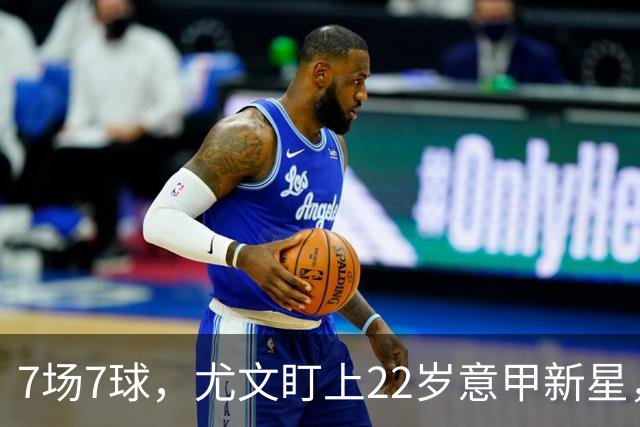 7场7球，尤文盯上22岁意甲新星，英超也来抢人
