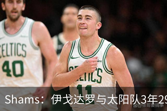 Shams：伊戈达罗与太阳队3年2900万美元续约，合同将至2031年
